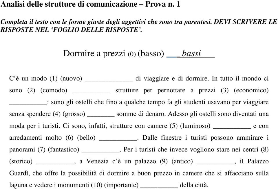 In tutto il mondo ci sono (2) (comodo) strutture per pernottare a prezzi (3) (economico) : sono gli ostelli che fino a qualche tempo fa gli studenti usavano per viaggiare senza spendere (4) (grosso)