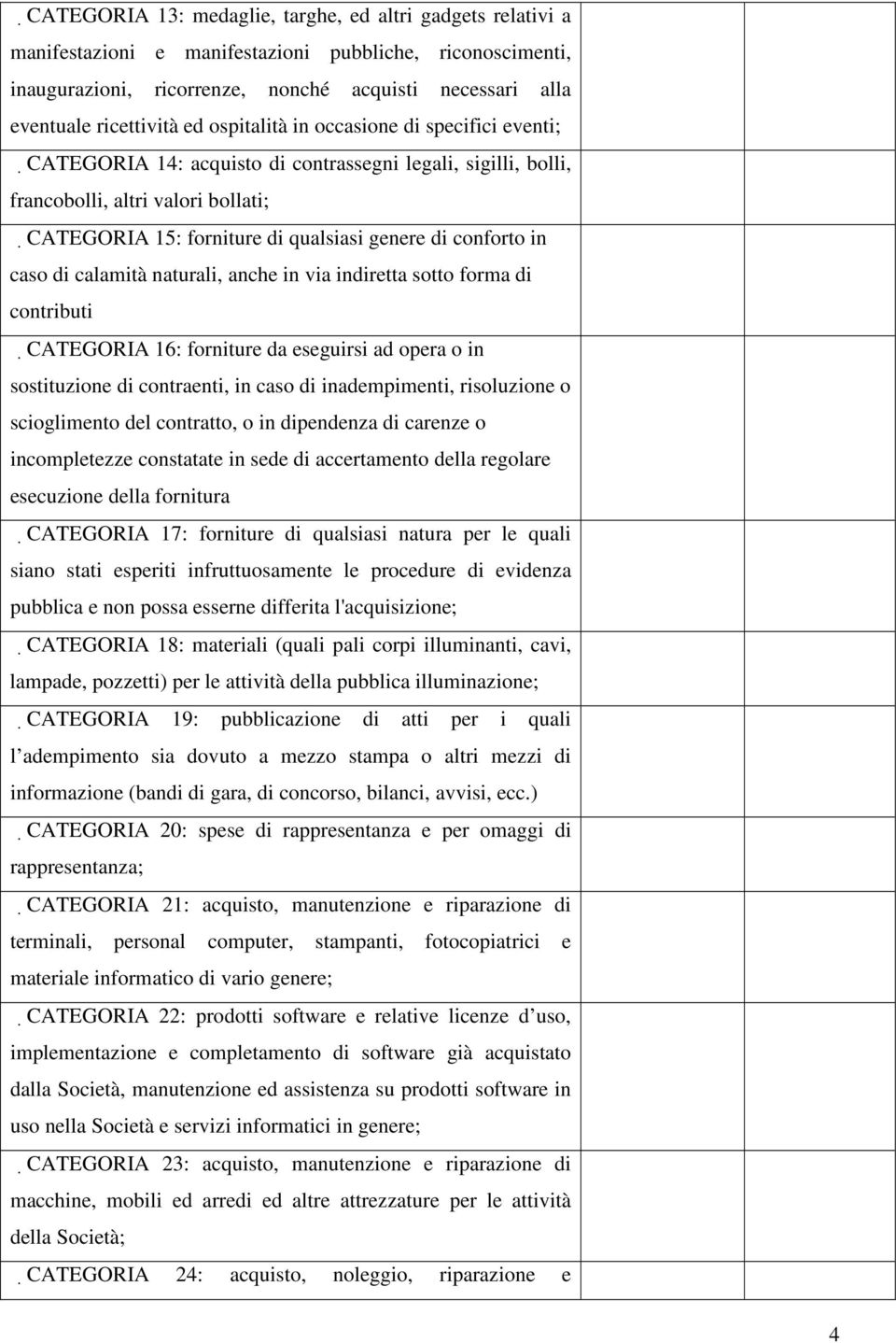 conforto in caso di calamità naturali, anche in via indiretta sotto forma di contributi CATEGORIA 16: forniture da eseguirsi ad opera o in sostituzione di contraenti, in caso di inadempimenti,