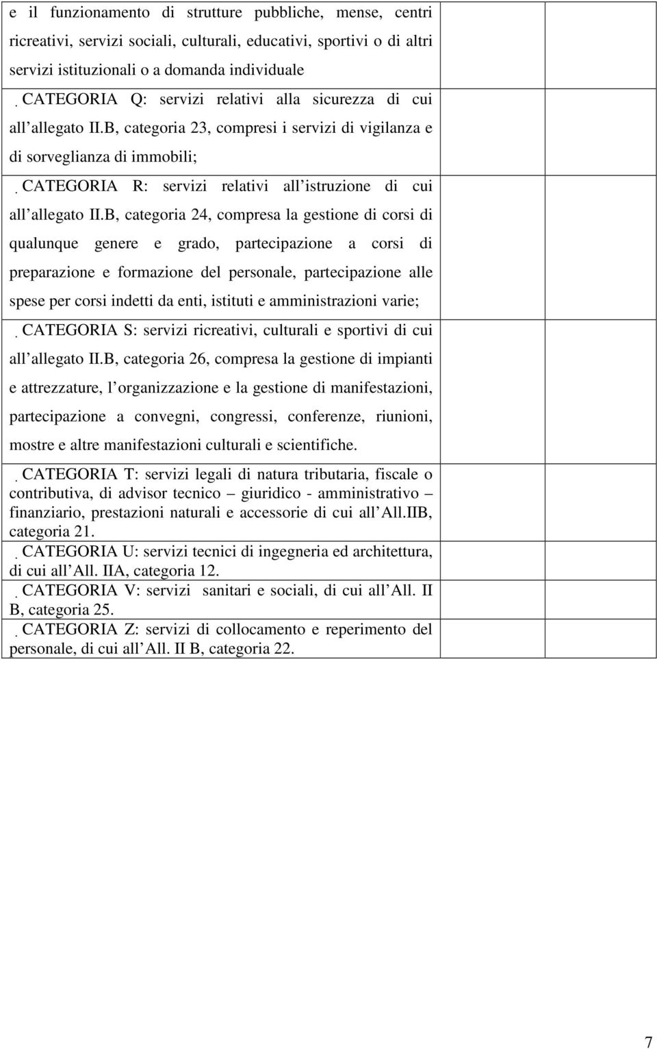 B, categoria 24, compresa la gestione di corsi di qualunque genere e grado, partecipazione a corsi di preparazione e formazione del personale, partecipazione alle spese per corsi indetti da enti,