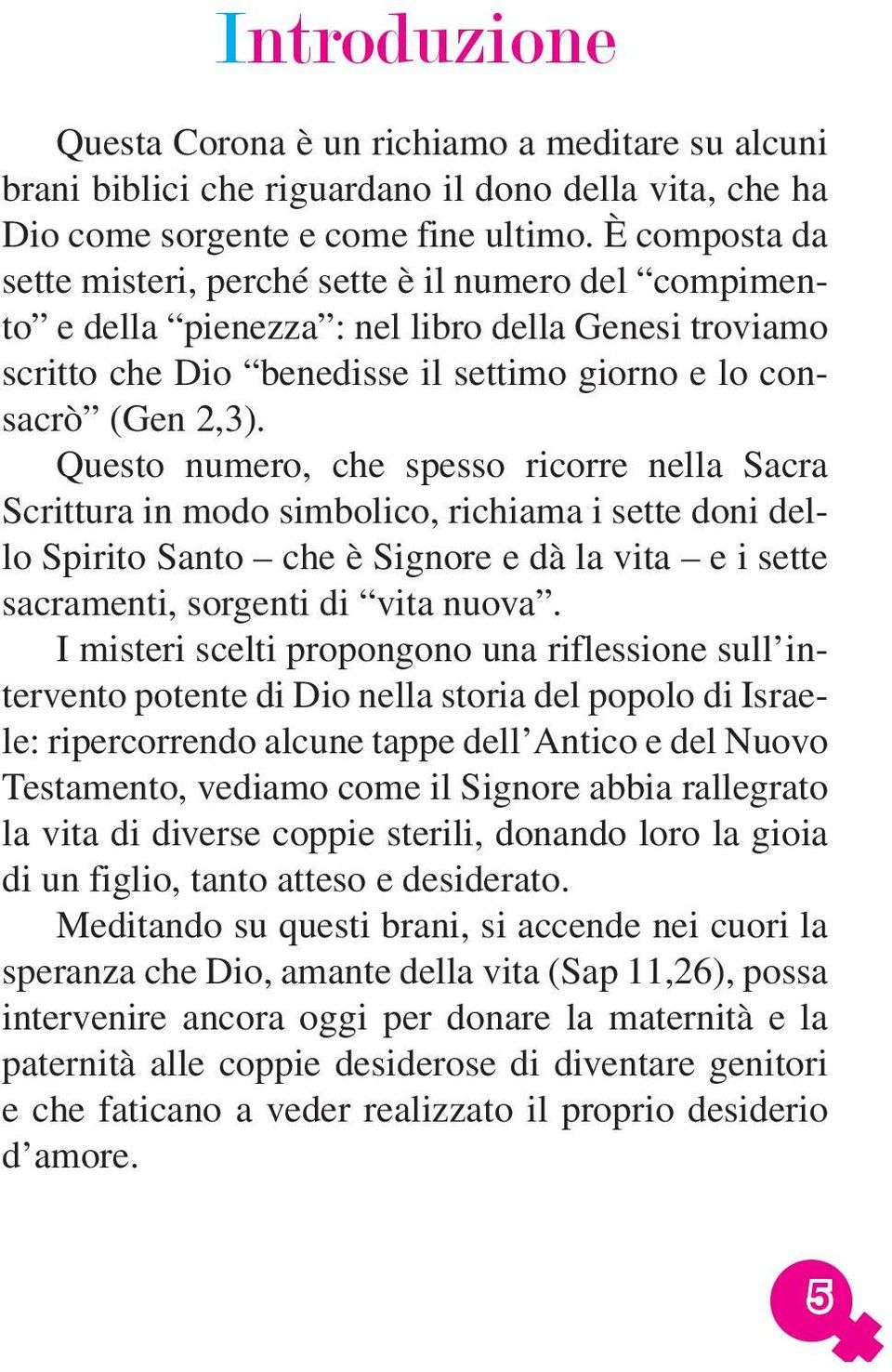 Questo numero, che spesso ricorre nella Sacra Scrittura in modo simbolico, richiama i sette doni dello Spirito Santo che è Signore e dà la vita e i sette sacramenti, sorgenti di vita nuova.