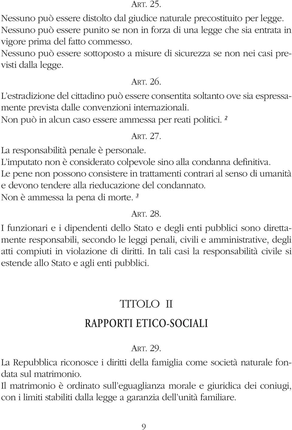 L estradizione del cittadino può essere consentita soltanto ove sia espressamente prevista dalle convenzioni internazionali. Non può in alcun caso essere ammessa per reati politici. 2 ART. 27.