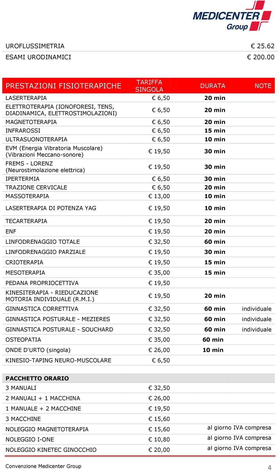 6,50 15 min ULTRASUONOTERAPIA 6,50 10 min EVM (Energia Vibratoria Muscolare) (Vibrazioni Meccano-sonore) FREMS - LORENZ (Neurostimolazione elettrica) 19,50 30 min 19,50 30 min IPERTERMIA 6,50 30 min