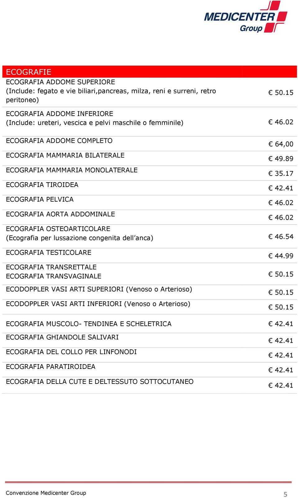 02 ECOGRAFIA ADDOME COMPLETO ECOGRAFIA MAMMARIA BILATERALE ECOGRAFIA MAMMARIA MONOLATERALE ECOGRAFIA TIROIDEA ECOGRAFIA PELVICA ECOGRAFIA AORTA ADDOMINALE 64,00 49.89 35.17 42.41 46.02 46.