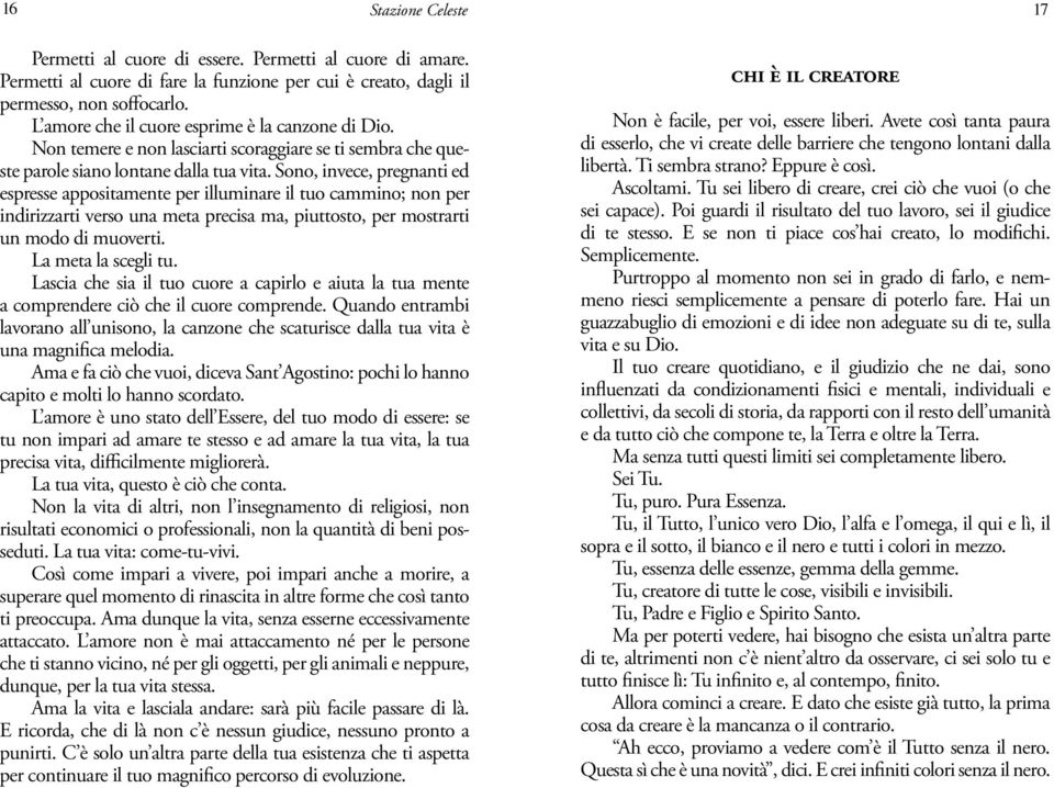 Sono, invece, pregnanti ed espresse appositamente per illuminare il tuo cammino; non per indirizzarti verso una meta precisa ma, piuttosto, per mostrarti un modo di muoverti. La meta la scegli tu.