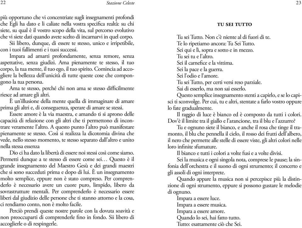 Impara ad amarti profondamente, senza remore, senza aspettative, senza giudizi. Ama pienamente te stesso, il tuo corpo, la tua mente, il tuo ego, il tuo spirito.