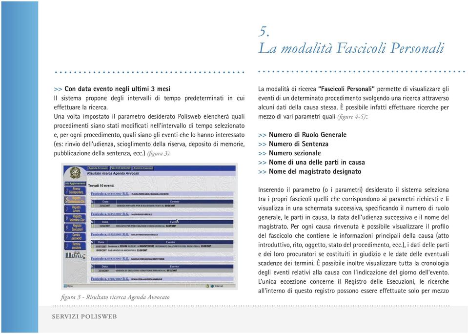 hanno interessato (es: rinvio dell udienza, scioglimento della riserva, deposito di memorie, pubblicazione della sentenza, ecc.) (figura 3).