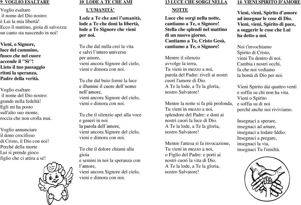 Voglio esaltare il nome del Dio nostro: grande nella fedeltà! Egli mi ha posto sull'alto suo monte, roccia che non crolla mai. Voglio annunciare il dono crocifisso di Cristo, il Dio con noi!