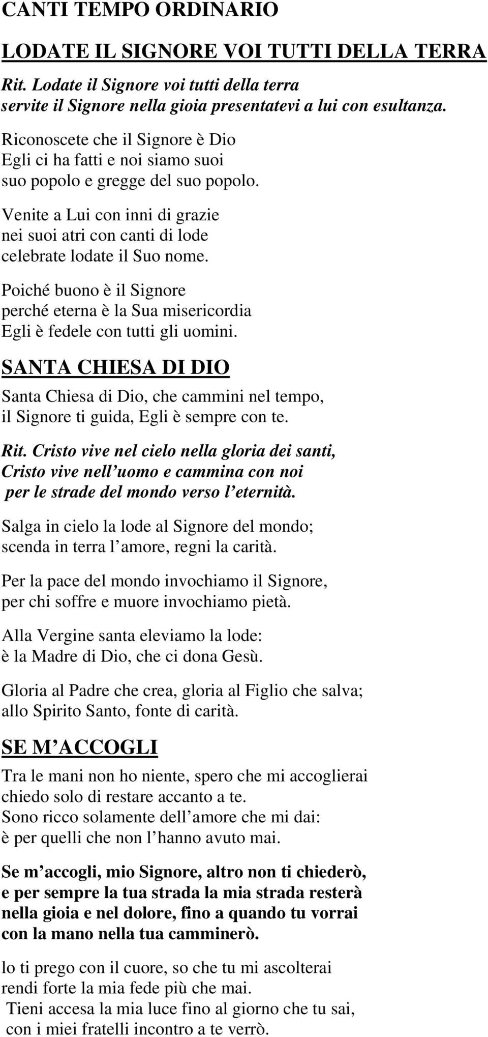 Poiché buono è il Signore perché eterna è la Sua misericordia Egli è fedele con tutti gli uomini.