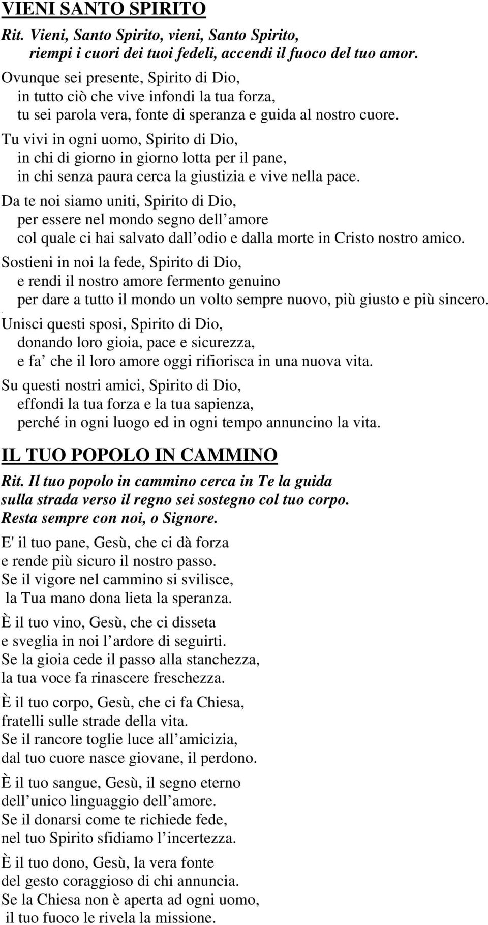 Tu vivi in ogni uomo, Spirito di Dio, in chi di giorno in giorno lotta per il pane, in chi senza paura cerca la giustizia e vive nella pace.