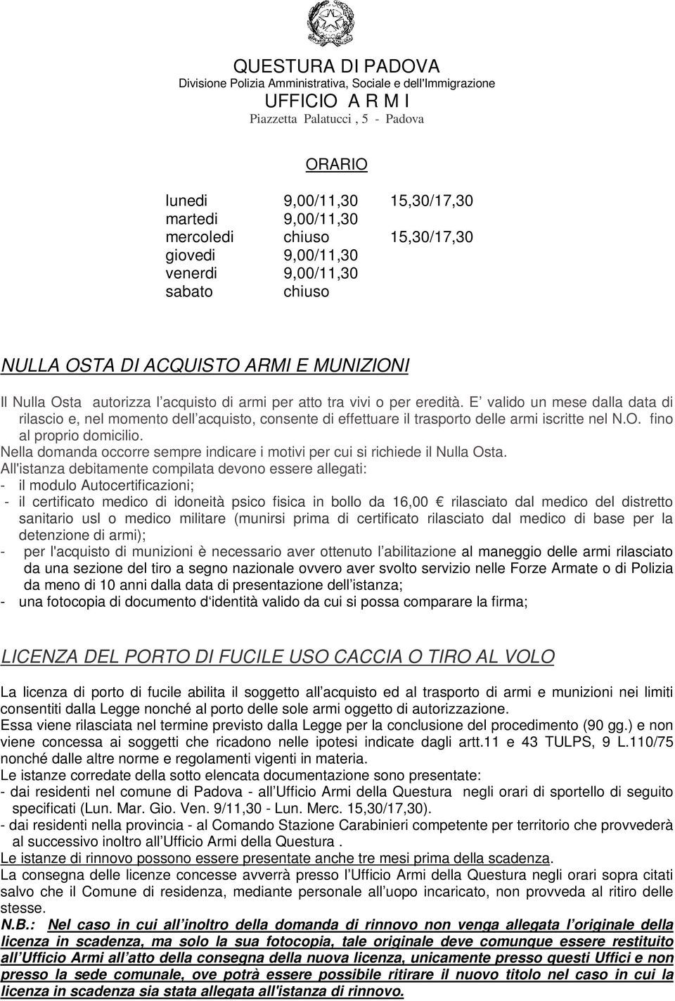 E valido un mese dalla data di rilascio e, nel momento dell acquisto, consente di effettuare il trasporto delle armi iscritte nel N.O. fino al proprio domicilio.