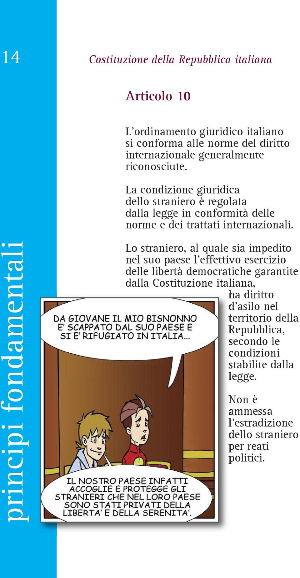 Lo straniero, al quale sia impedito nel suo paese l'effettivo esercizio delle libertà democratiche garantite dalla Costituzione italiana, ha