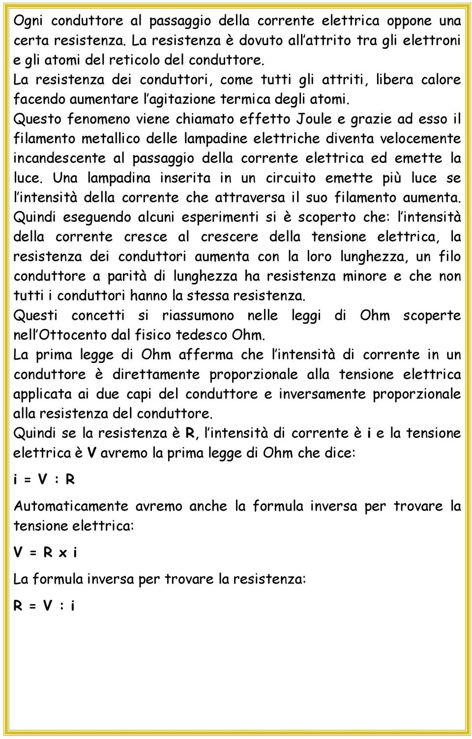 Questo fenomeno viene chiamato effetto Joule e grazie ad esso il filamento metallico delle lampadine elettriche diventa velocemente incandescente al passaggio della corrente elettrica ed emette la