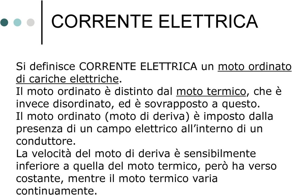 Il moto ordinato (moto di deriva) è imposto dalla presenza di un campo elettrico all interno di un conduttore.