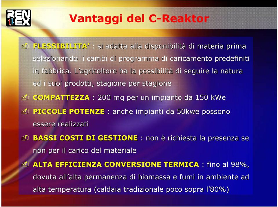 POTENZE : anche impianti da 50kwe possono essere realizzati BASSI COSTI DI GESTIONE : non è richiesta la presenza se non per il carico del materiale ALTA