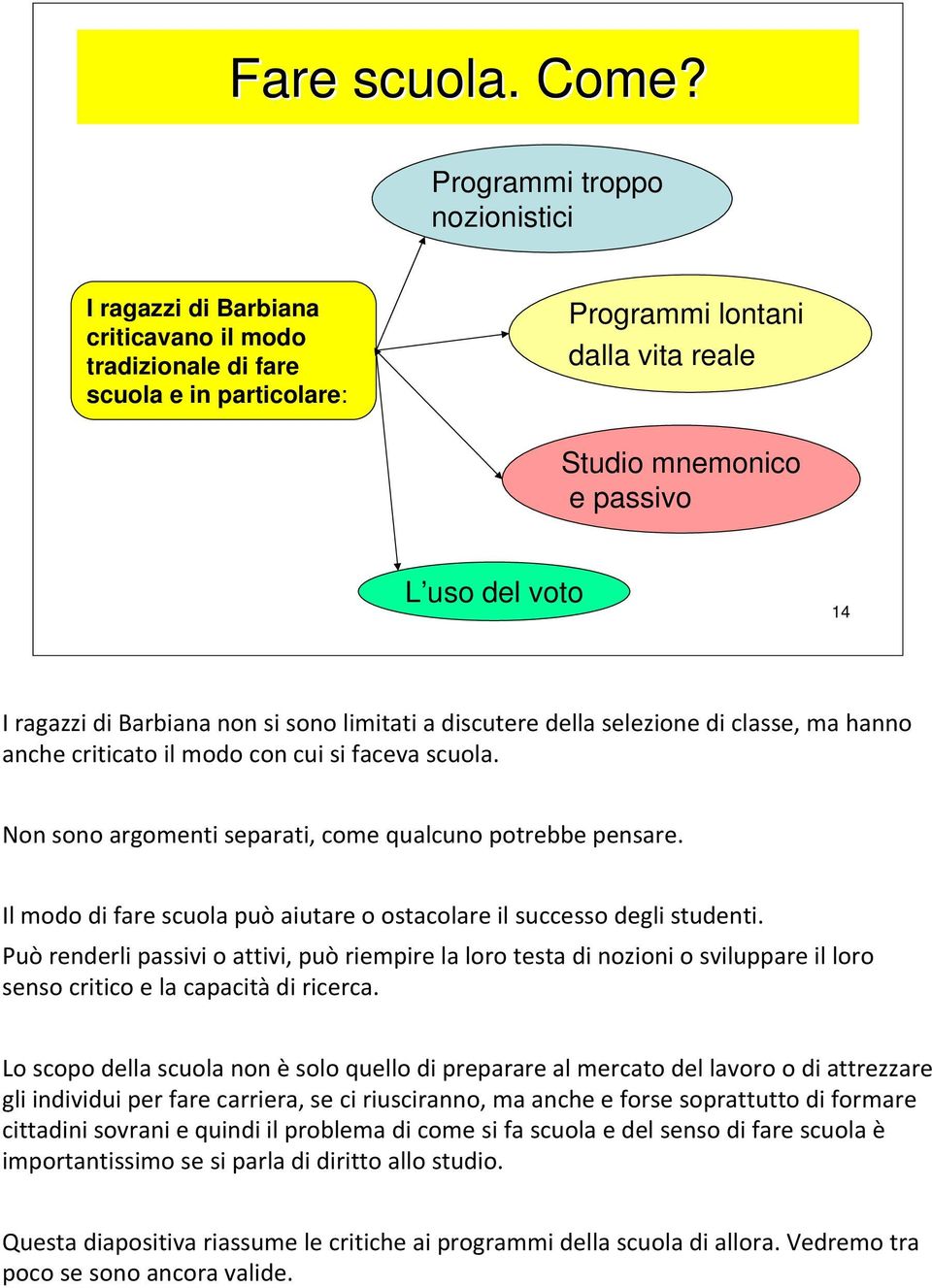 ragazzi di Barbiana non si sono limitati a discutere della selezione di classe, ma hanno anche criticato il modo con cui si faceva scuola. Non sono argomenti separati, come qualcuno potrebbe pensare.