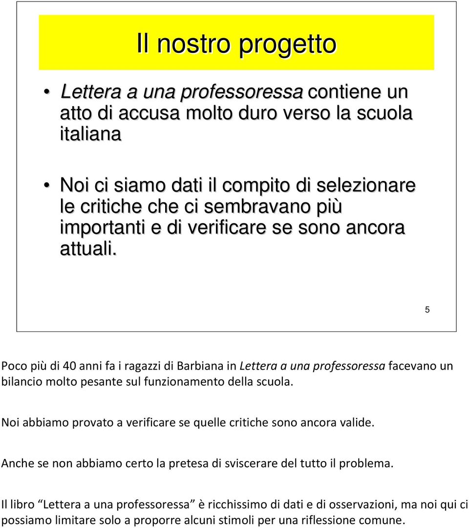 5 Poco più di 40 anni fa i ragazzi di Barbiana in Lettera a una professoressa facevano un bilancio molto pesante sul funzionamento della scuola.