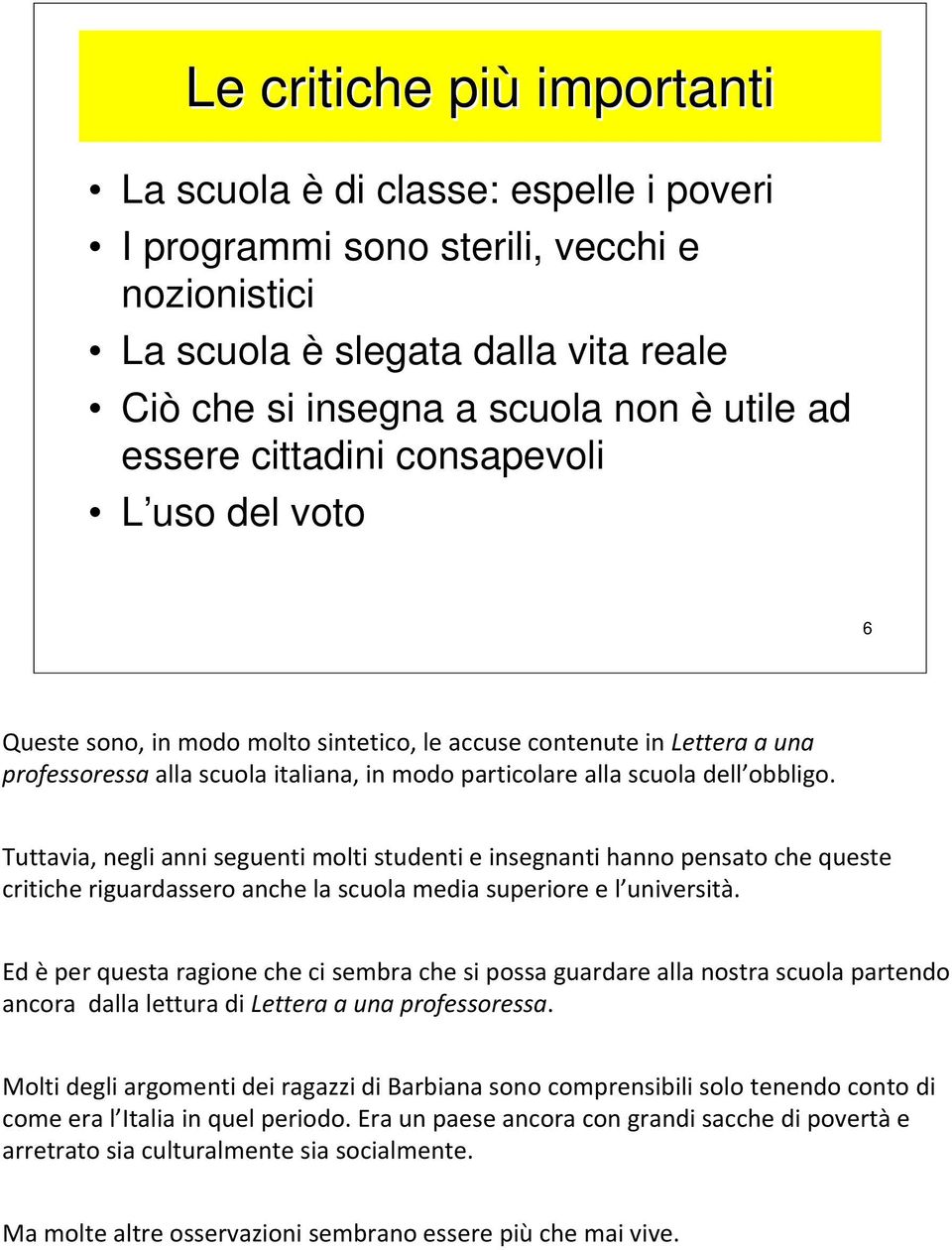 obbligo. Tuttavia, negli anni seguenti molti studenti e insegnanti hanno pensato che queste critiche riguardassero anche la scuola media superiore e l università.