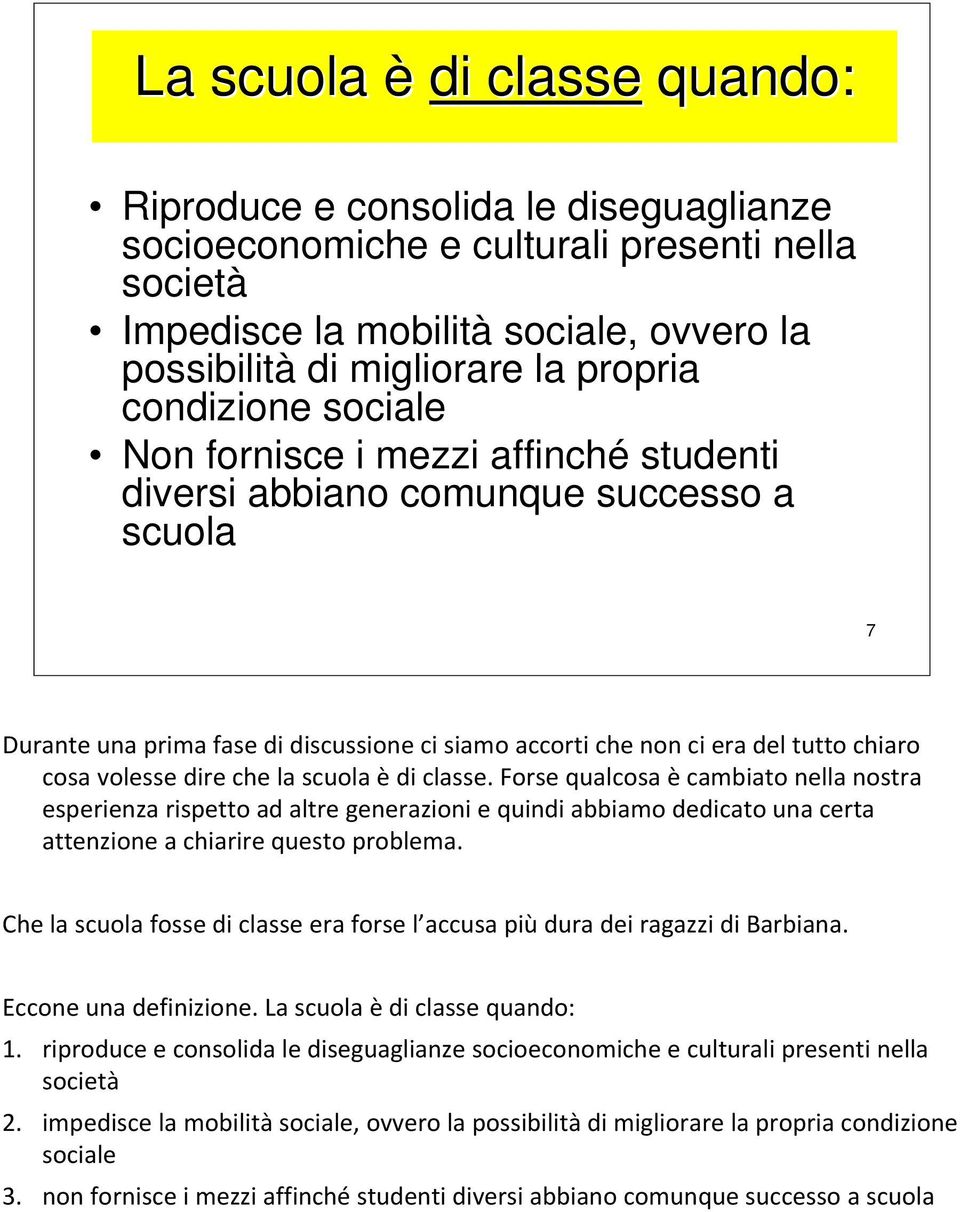 volesse dire che la scuola èdi classe. Forse qualcosa è cambiato nella nostra esperienza rispetto ad altre generazioni e quindi abbiamo dedicato una certa attenzione a chiarire questo problema.