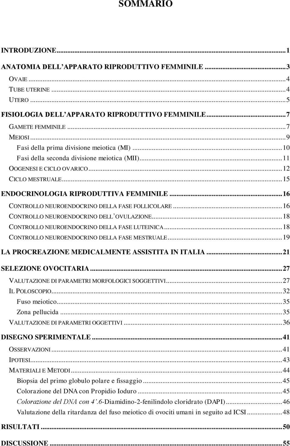 .. 16 CONTROLLO NEUROENDOCRINO DELLA FASE FOLLICOLARE... 16 CONTROLLO NEUROENDOCRINO DELL OVULAZIONE... 18 CONTROLLO NEUROENDOCRINO DELLA FASE LUTEINICA.