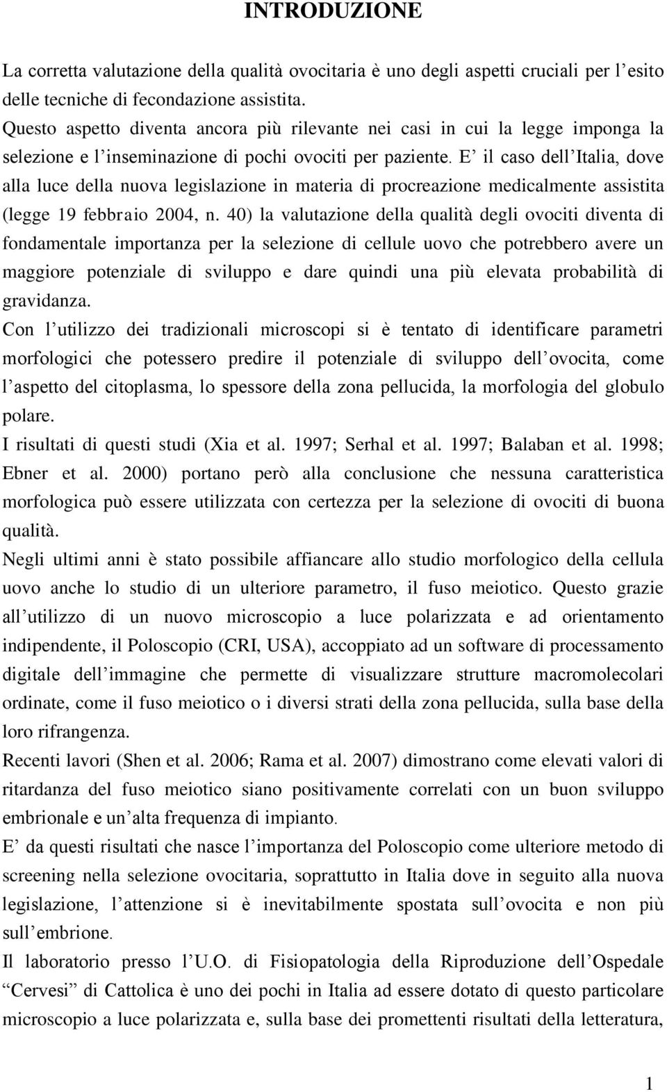 E il caso dell Italia, dove alla luce della nuova legislazione in materia di procreazione medicalmente assistita (legge 19 febbraio 2004, n.