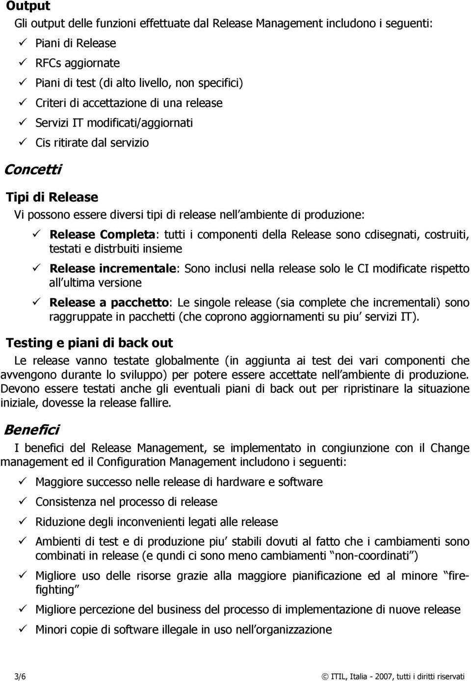 della Release sono cdisegnati, costruiti, testati e distrbuiti insieme Release incrementale: Sono inclusi nella release solo le CI modificate rispetto all ultima versione Release a pacchetto: Le