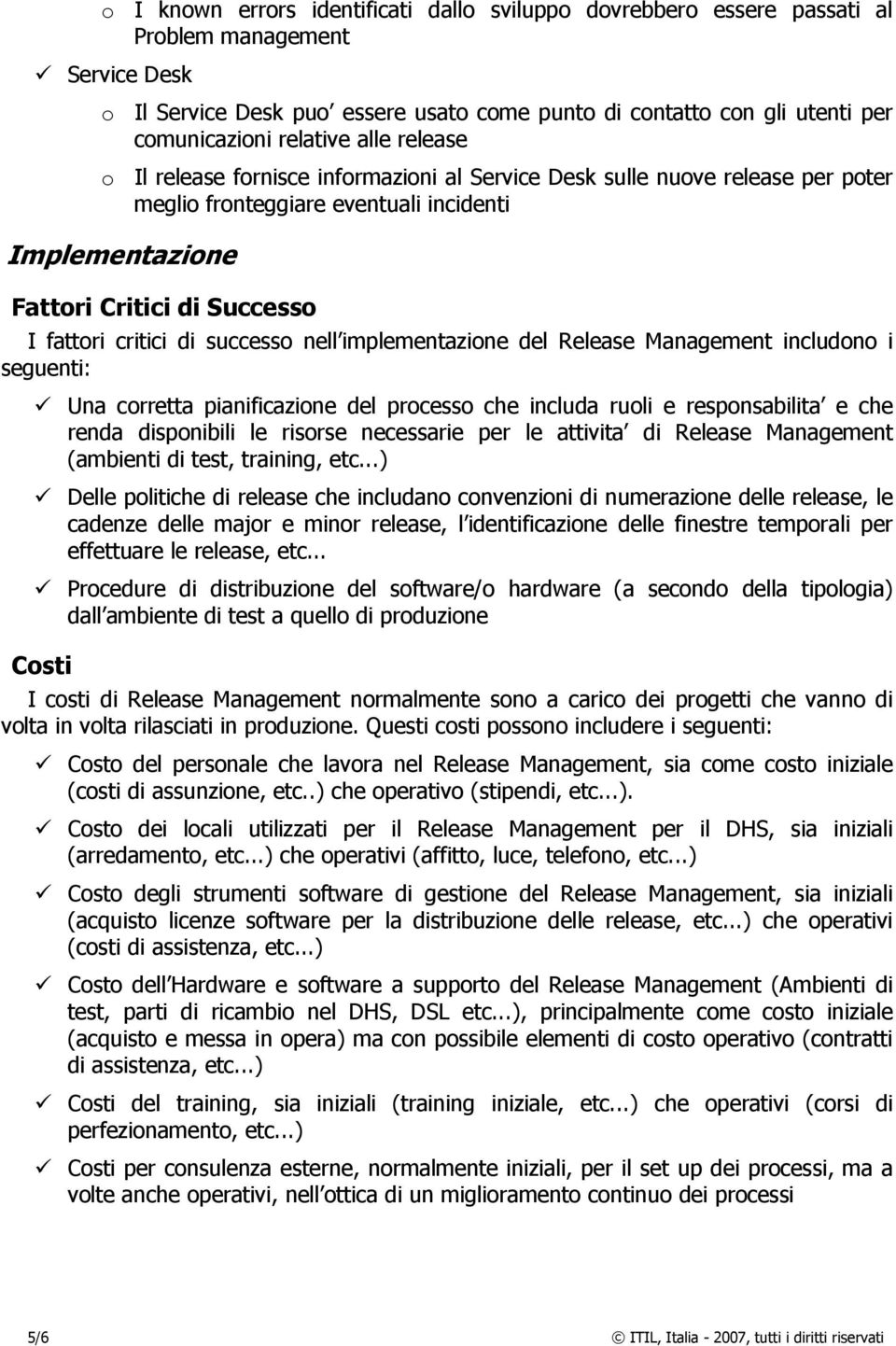 critici di successo nell implementazione del Release Management includono i seguenti: Una corretta pianificazione del processo che includa ruoli e responsabilita e che renda disponibili le risorse