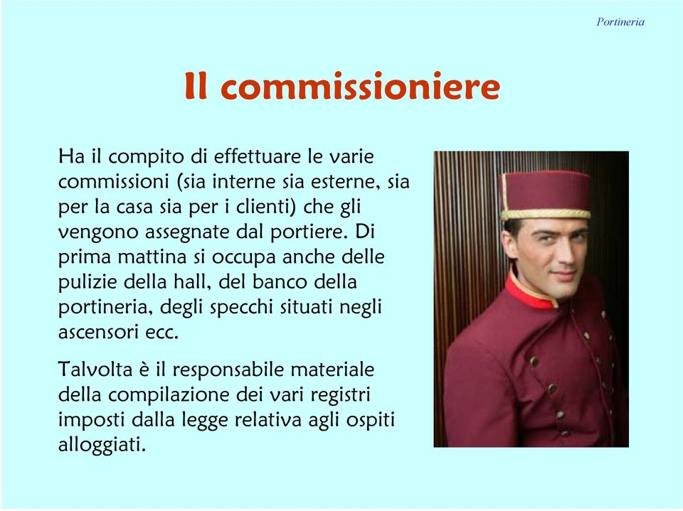 Di prima mattina si occupa anche delle pulizie della hall, del banco della portineria, degli specchi situati