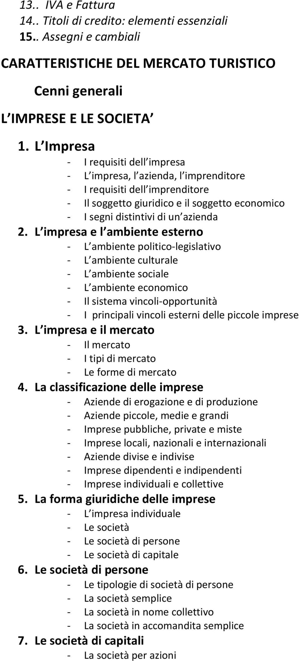 L impresa e l ambiente esterno - L ambiente politico-legislativo - L ambiente culturale - L ambiente sociale - L ambiente economico - Il sistema vincoli-opportunità - I principali vincoli esterni