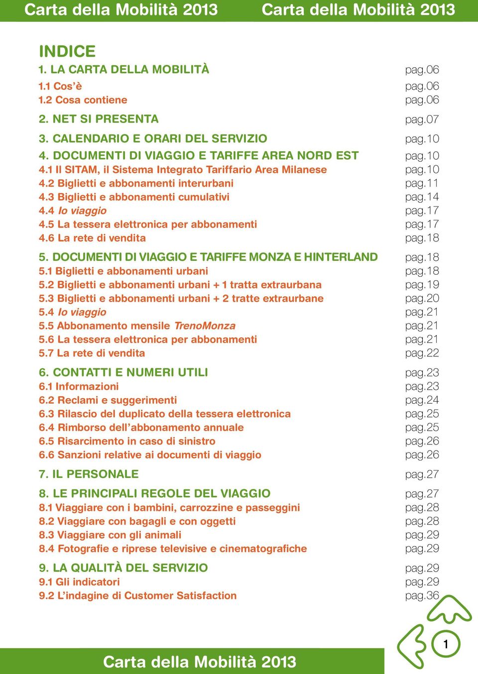 3 Biglietti e abbonamenti cumulativi pag.14 4.4 Io viaggio pag.17 4.5 La tessera elettronica per abbonamenti pag.17 4.6 La rete di vendita pag.18 5.