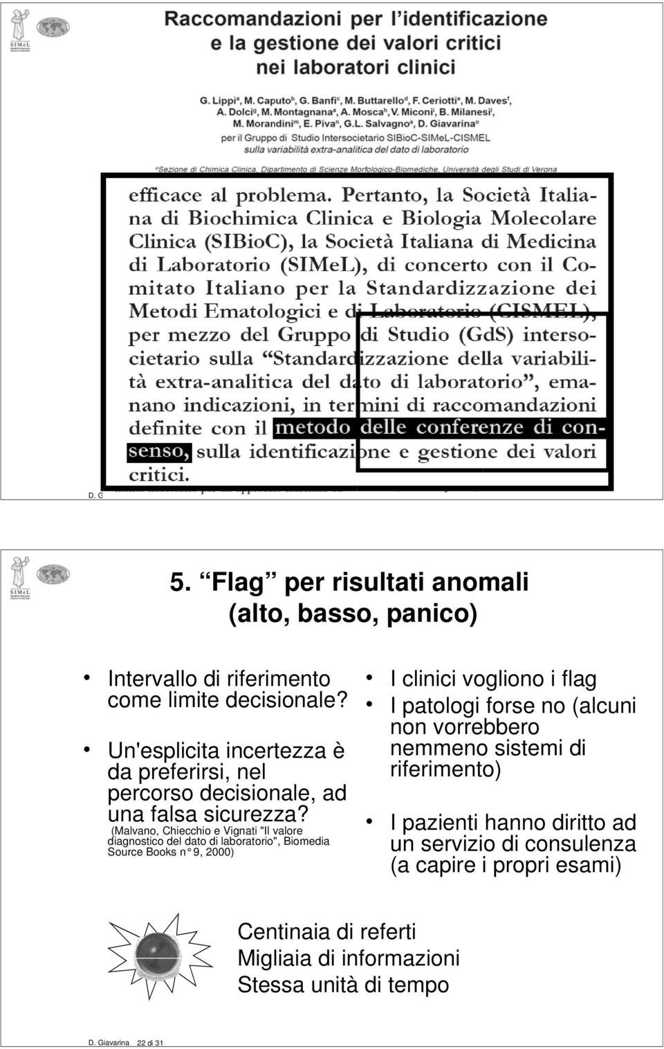 (Malvano, Chiecchio e Vignati "Il valore diagnostico del dato di laboratorio", Biomedia Source Books n 9, 2000) I clinici vogliono i flag I patologi