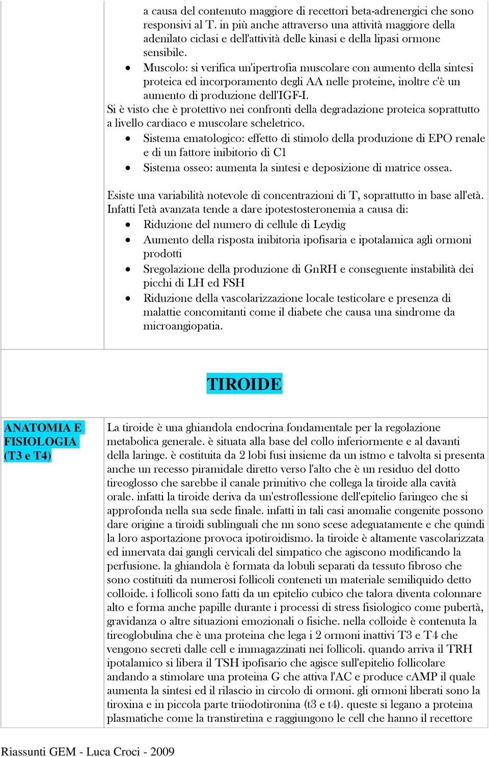 Muscolo: si verifica un'ipertrofia muscolare con aumento della sintesi proteica ed incorporamento degli AA nelle proteine, inoltre c'è un aumento di produzione dell'igf-i.