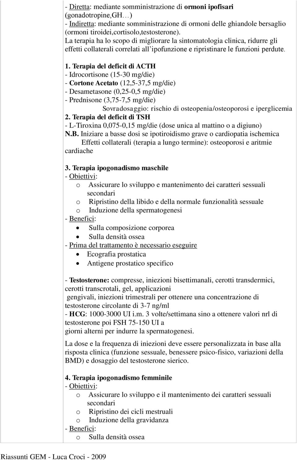 Terapia del deficit di ACTH - Idrocortisone (15-30 mg/die) - Cortone Acetato (12,5-37,5 mg/die) - Desametasone (0,25-0,5 mg/die) - Prednisone (3,75-7,5 mg/die) Sovradosaggio: rischio di