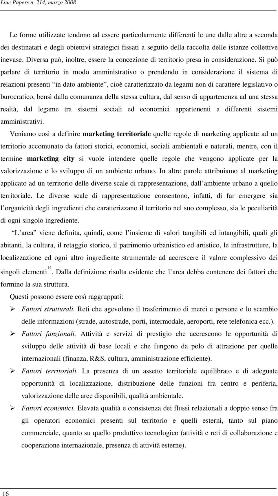 istanze collettive inevase. Diversa può, inoltre, essere la concezione di territorio presa in considerazione.