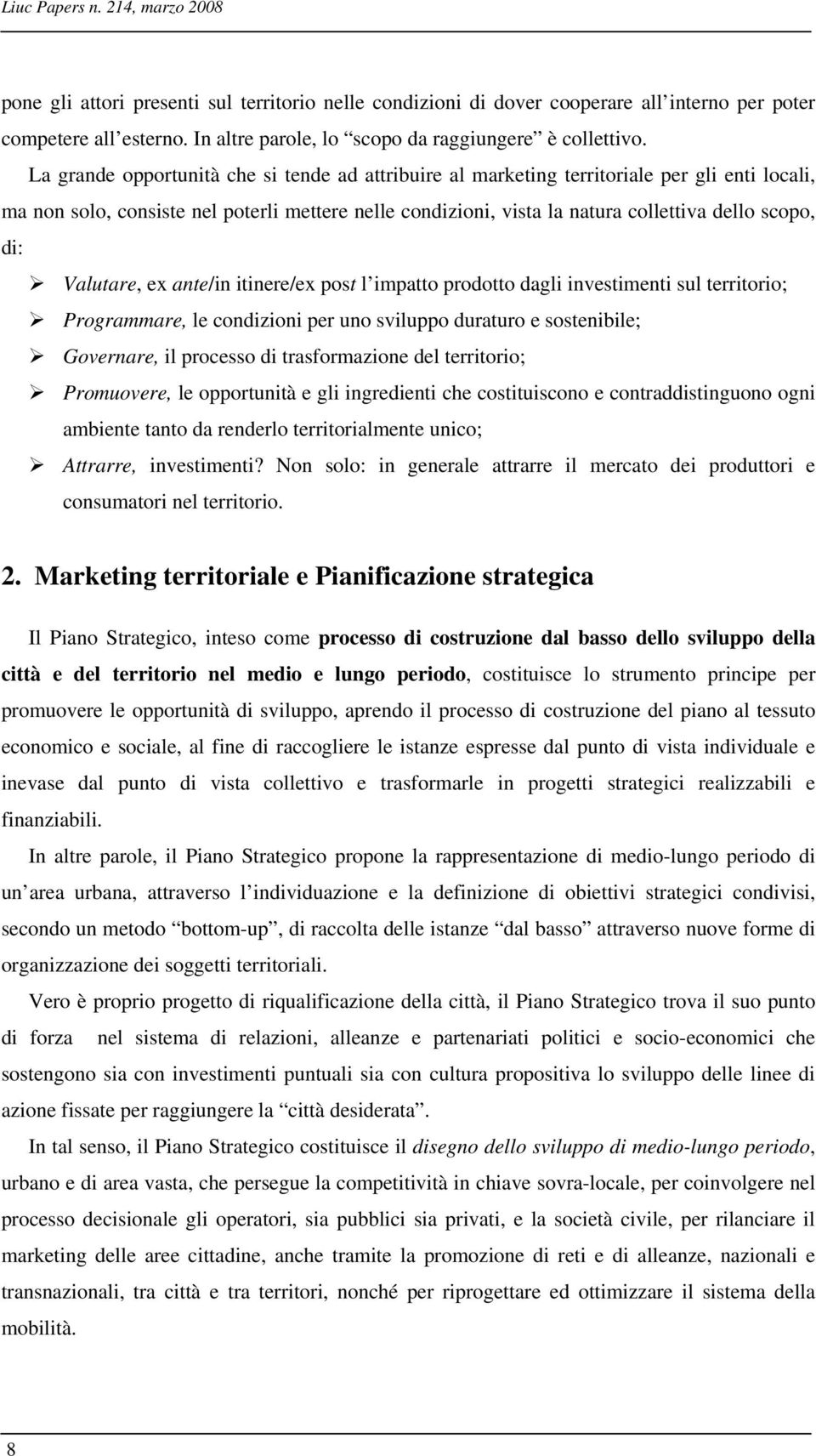 La grande opportunità che si tende ad attribuire al marketing territoriale per gli enti locali, ma non solo, consiste nel poterli mettere nelle condizioni, vista la natura collettiva dello scopo, di: