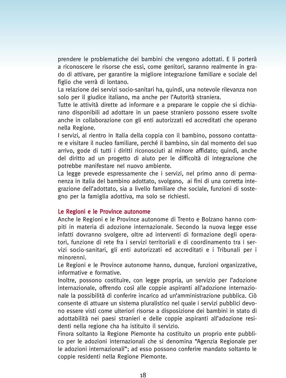 La relazione dei servizi socio-sanitari ha, quindi, una notevole rilevanza non solo per il giudice italiano, ma anche per l Autorità straniera.