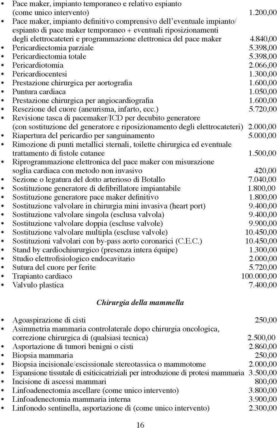 maker 4.840,00 Pericardiectomia parziale 5.398,00 Pericardiectomia totale 5.398,00 Pericardiotomia 2.066,00 Pericardiocentesi 1.300,00 Prestazione chirurgica per aortografia 1.