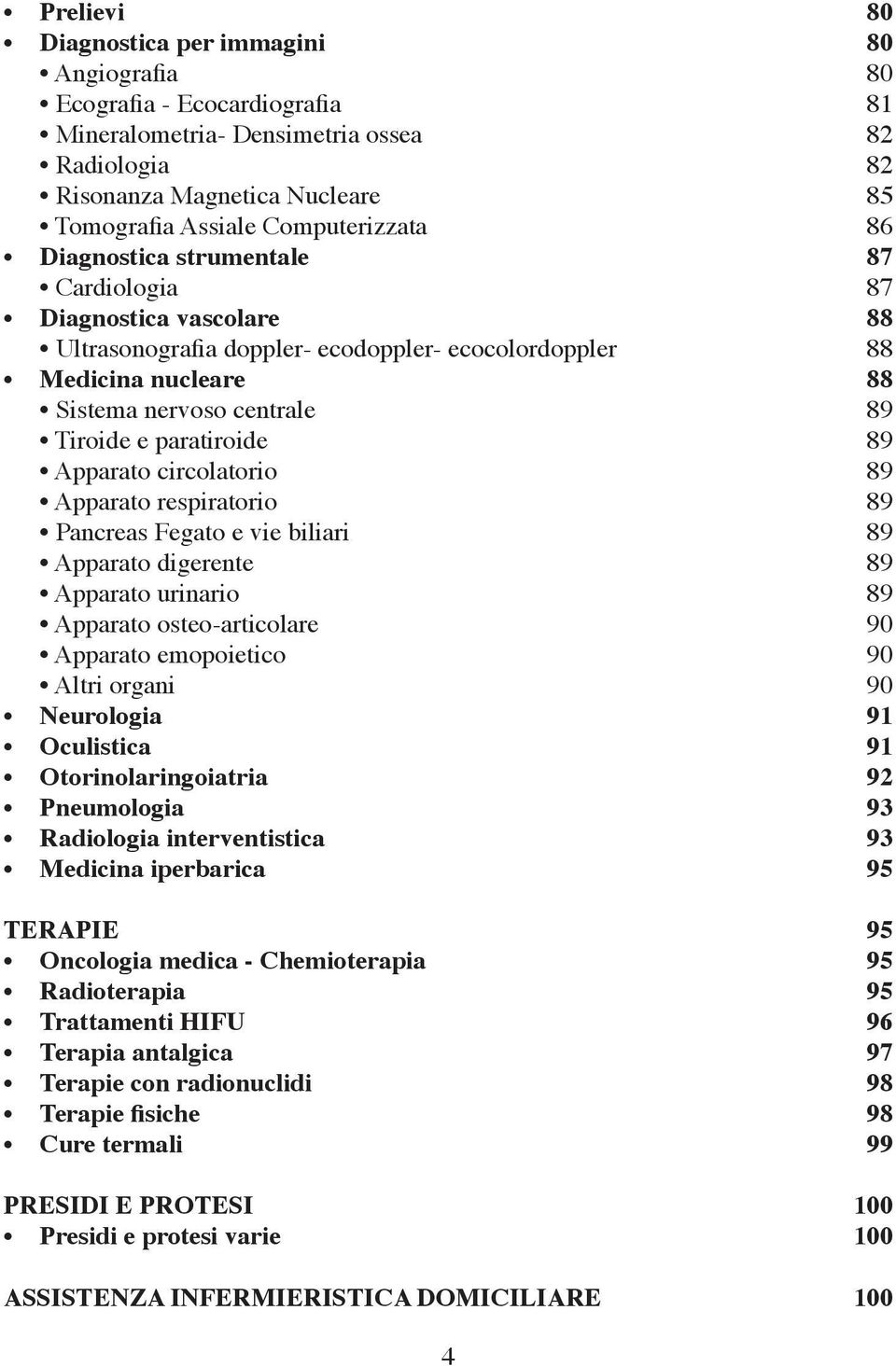 paratiroide 89 Apparato circolatorio 89 Apparato respiratorio 89 Pancreas Fegato e vie biliari 89 Apparato digerente 89 Apparato urinario 89 Apparato osteo-articolare 90 Apparato emopoietico 90 Altri