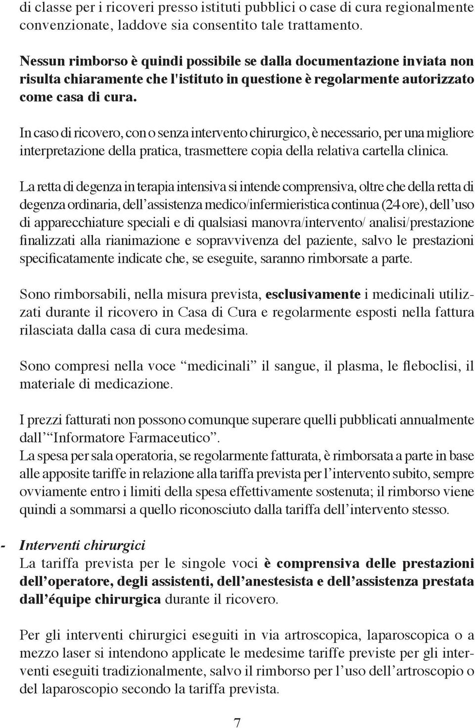 In caso di ricovero, con o senza intervento chirurgico, è necessario, per una migliore interpretazione della pratica, trasmettere copia della relativa cartella clinica.