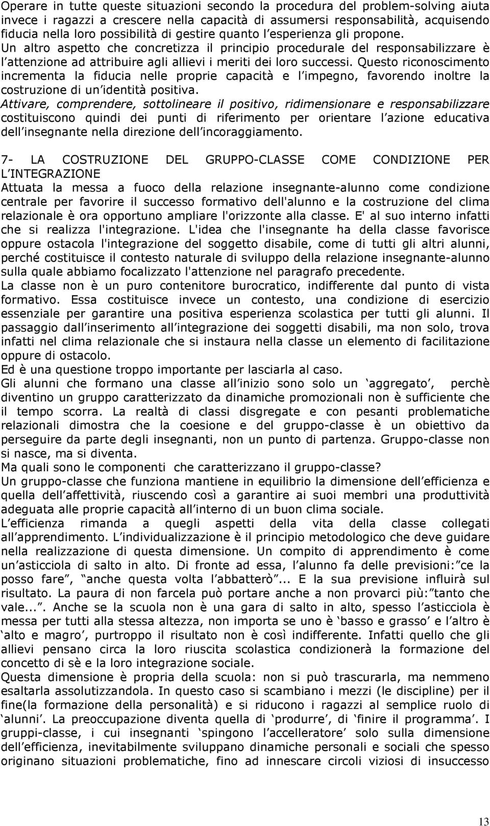 Questo riconoscimento incrementa la fiducia nelle proprie capacità e l impegno, favorendo inoltre la costruzione di un identità positiva.