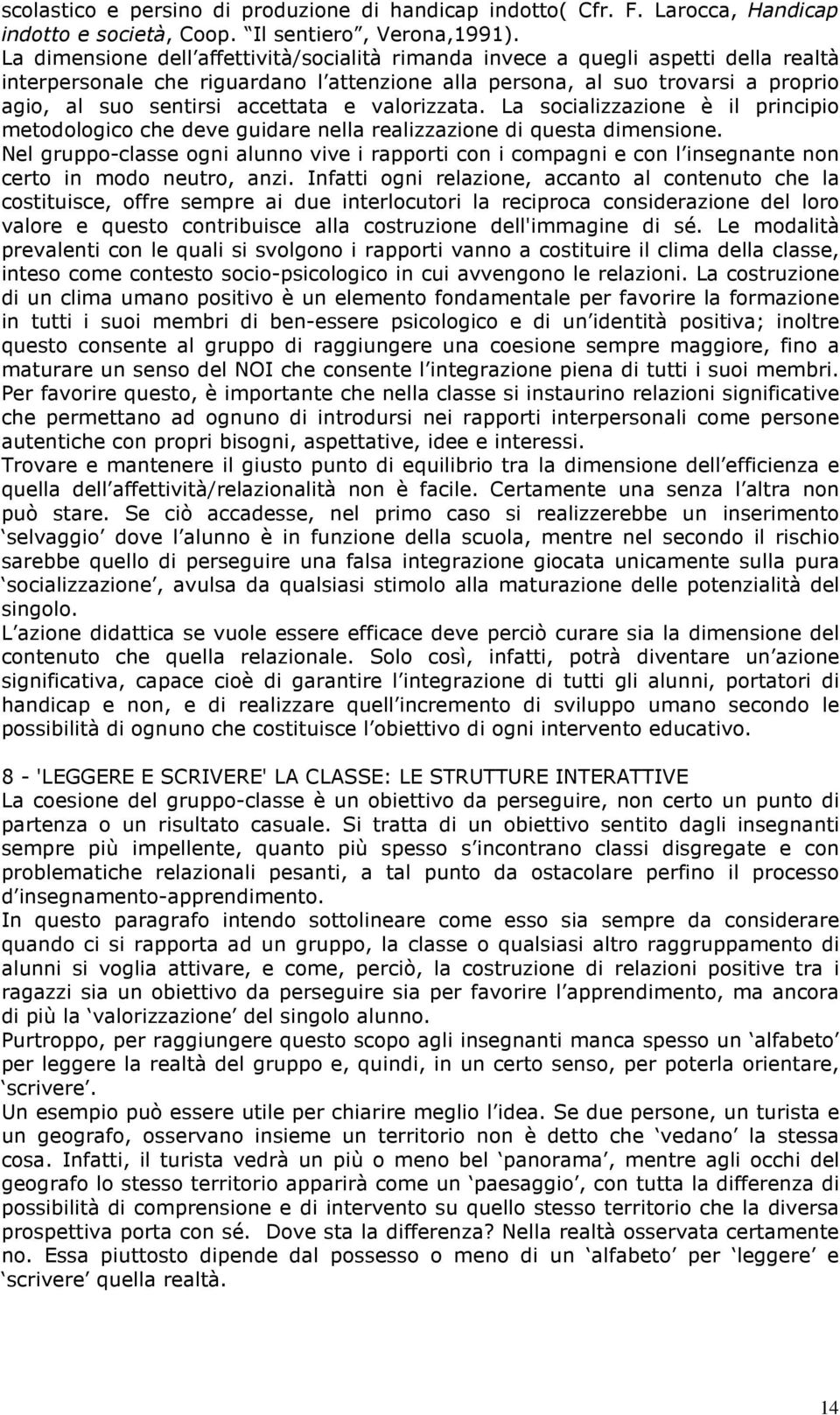 accettata e valorizzata. La socializzazione è il principio metodologico che deve guidare nella realizzazione di questa dimensione.