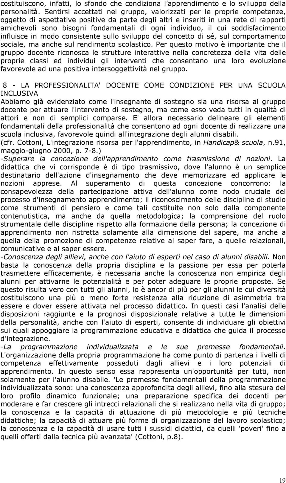 ogni individuo, il cui soddisfacimento influisce in modo consistente sullo sviluppo del concetto di sé, sul comportamento sociale, ma anche sul rendimento scolastico.