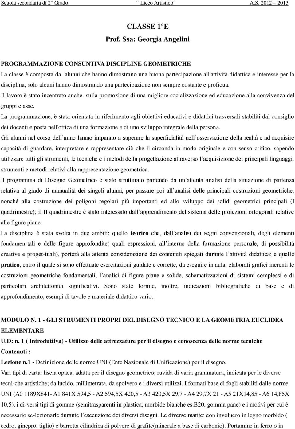 disciplina, solo alcuni hanno dimostrando una partecipazione non sempre costante e proficua.