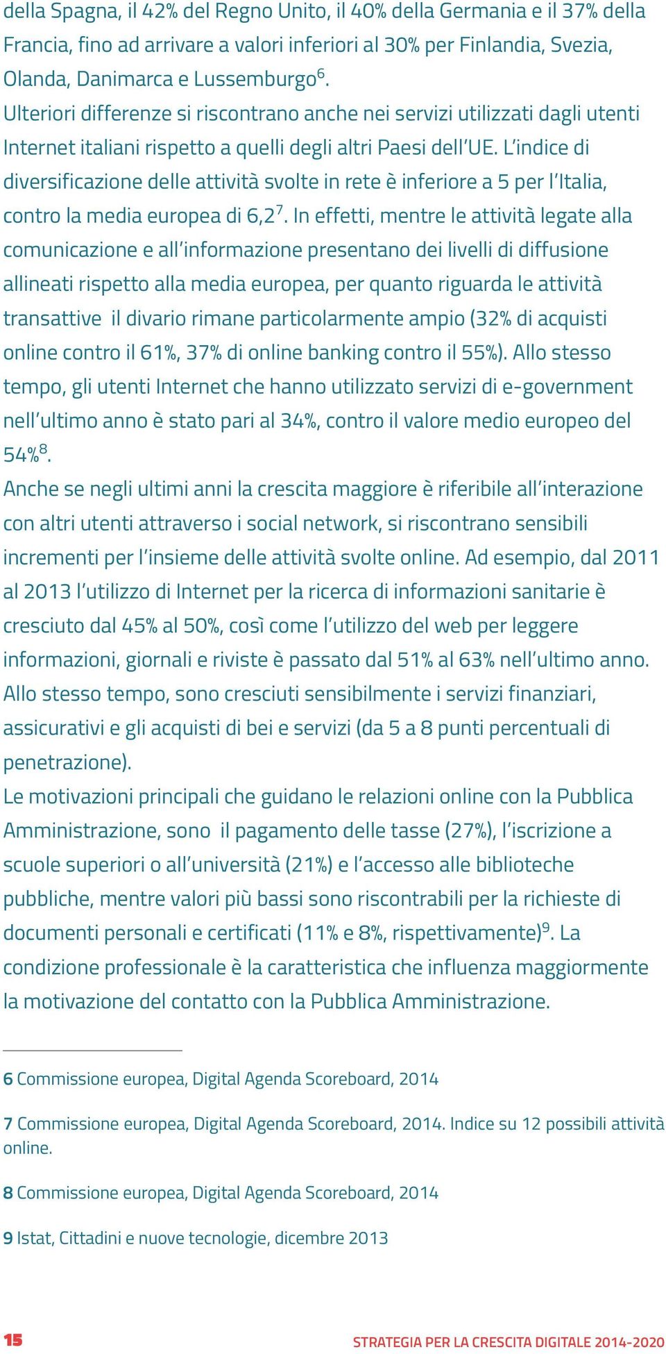 L indice di diversificazione delle attività svolte in rete è inferiore a 5 per l Italia, 7 contro la media europea di 6,2.