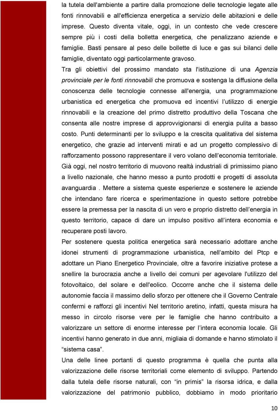 Basti pensare al peso delle bollette di luce e gas sui bilanci delle famiglie, diventato oggi particolarmente gravoso.