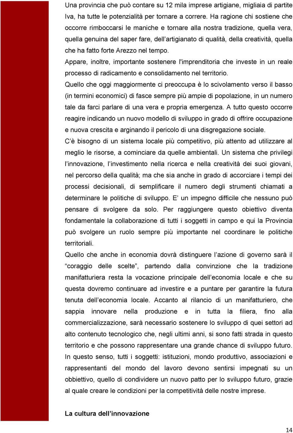 fatto forte Arezzo nel tempo. Appare, inoltre, importante sostenere l'imprenditoria che investe in un reale processo di radicamento e consolidamento nel territorio.