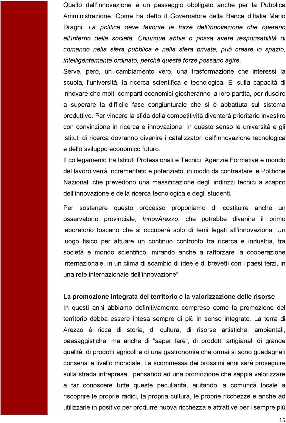 Chiunque abbia o possa avere responsabilità di comando nella sfera pubblica e nella sfera privata, può creare lo spazio, intelligentemente ordinato, perché queste forze possano agire.