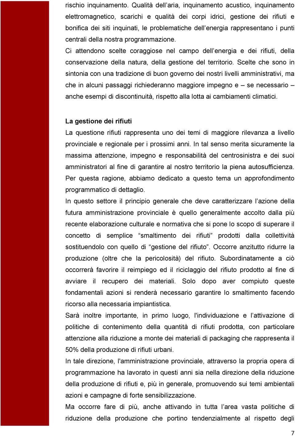 rappresentano i punti centrali della nostra programmazione. Ci attendono scelte coraggiose nel campo dell energia e dei rifiuti, della conservazione della natura, della gestione del territorio.