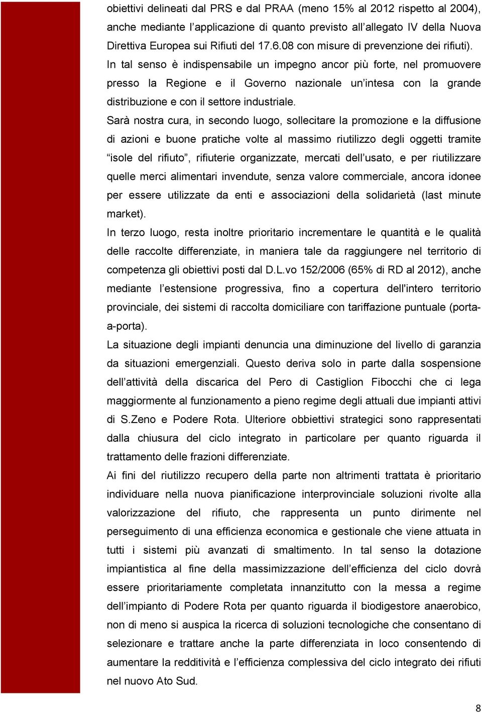 In tal senso è indispensabile un impegno ancor più forte, nel promuovere presso la Regione e il Governo nazionale un intesa con la grande distribuzione e con il settore industriale.