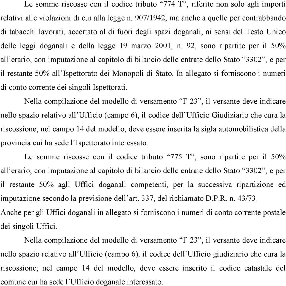 92, sono ripartite per il 50% all erario, con imputazione al capitolo di bilancio delle entrate dello Stato 3302, e per il restante 50% all Ispettorato dei Monopoli di Stato.