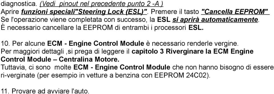 È necessario cancellare la EEPROM di entrambi i processori ESL. 10. Per alcune ECM - Engine Control Module è necessario renderle vergine.